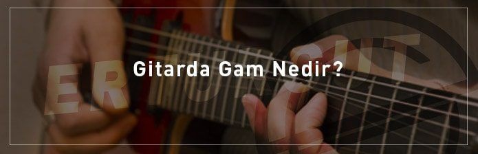 Gitarda-Gam-Nedir