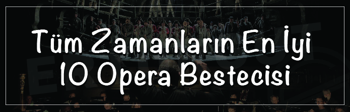 Tüm Zamanların En İyi 10 Opera Bestecisi