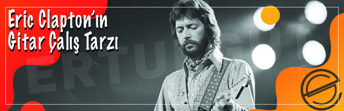 Eric Clapton'ın Gitar Çalış Tarzı