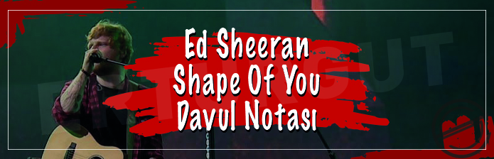 Ed Sheeran - Shape Of You Davul Notası