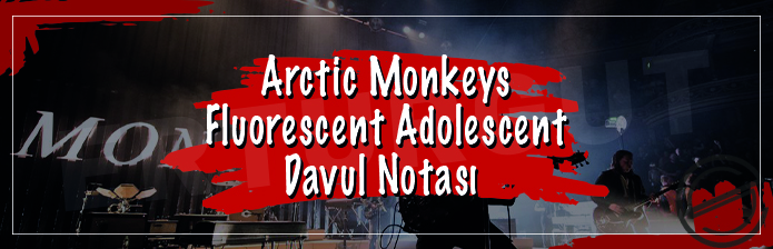 Arctic Monkeys - Fluorescent Adolescent Davul Notası