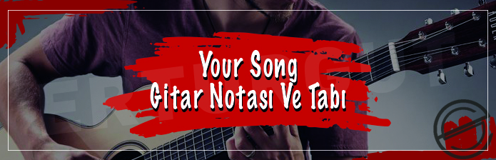 Your Song - Gitar Notası ve Tabı