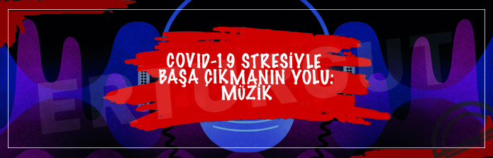 Covid-19 Stresiyle Başa Çıkmanın Yolu: Müzik