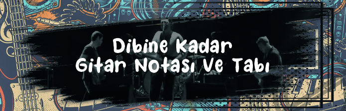 Dibine Kadar - Gitar Nota Ve Tabı