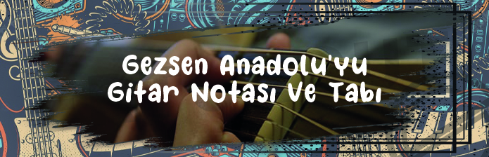Gezsen Anadoluyu - Gitar Nota Ve Tabı