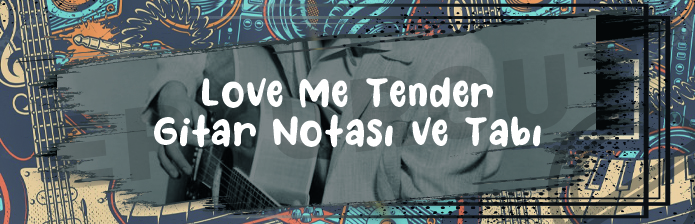 Love Me Tender - Gitar Nota Ve Tabı