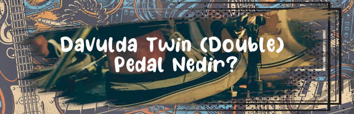 Davulda Twin (Double) Pedal Nedir?