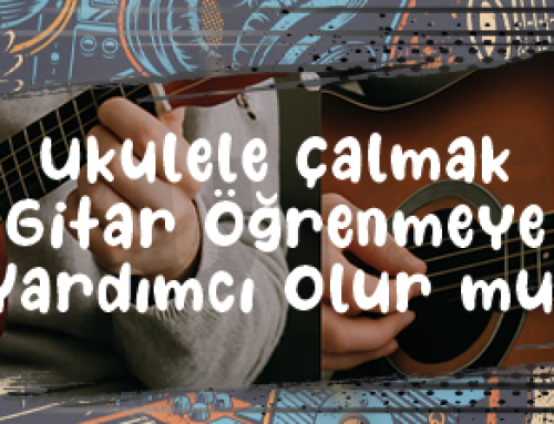 Ukulele Çalmak Gitar Öğrenmeye Yardımcı Olur mu?