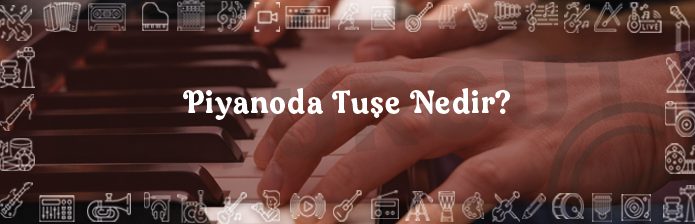 Piyanoda Tuşe Nedir?